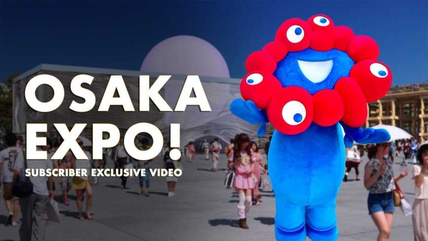 Osaka Expo 2025 – Subscriber Exclusive Video #129