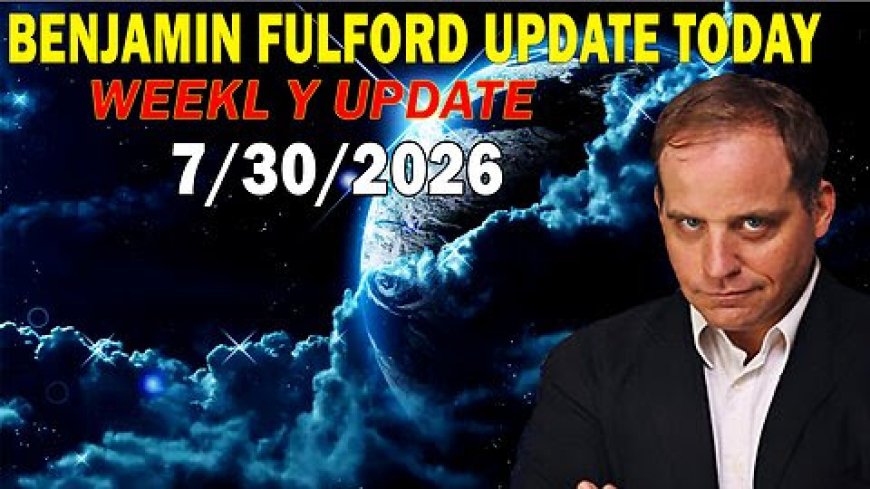 Benjamin Fulford Update: July 30, 2026