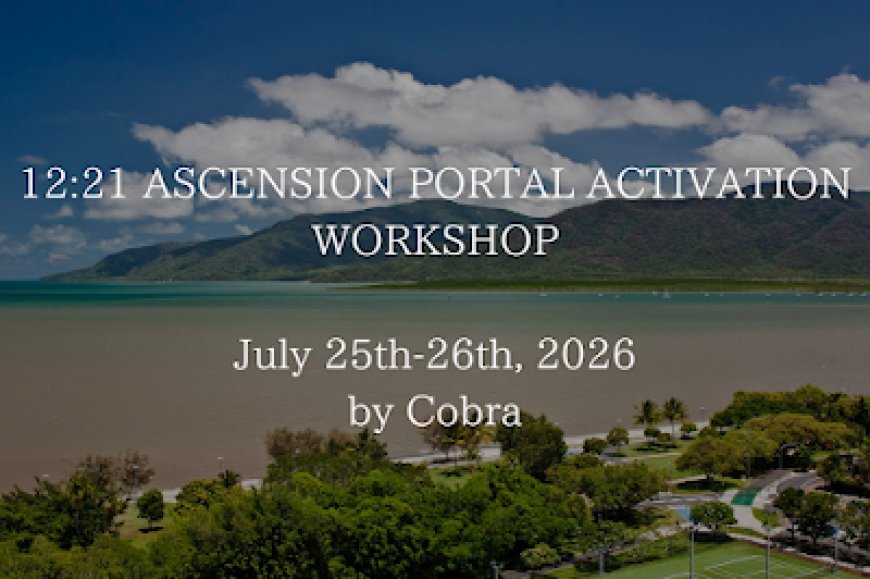 OFFICIAL NOTES:Cobra’s workshop”12:21 Ascension Portal Activation” Cairns/Australia July 2026(2025-2032 Period,Workshop Cook Islands November 2026,New Meditations,Lemuria/Atlantis/New Heaven New Earth energies,Compression Breakthrough,Goddess energy..)