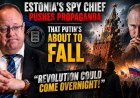 Estonia’s Spy Chief Pushes Propaganda That Putin’s About To Fall!